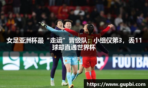 女足亚洲杯最“走运”晋级队：小组仅第3，丢11球却直通世界杯